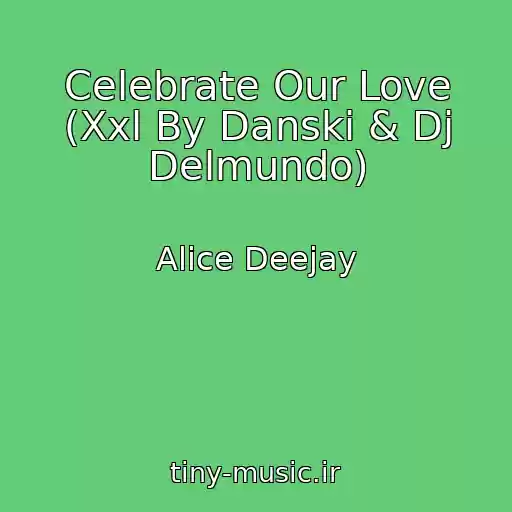 کاور آهنگ Celebrate Our Love (Xxl By Danski & Dj Delmundo) از Alice Deejay