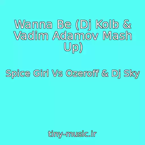 کاور آهنگ Wanna Be (Dj Kolb & Vadim Adamov Mash Up) از Spice Girl Vs Ozeroff & Dj Sky