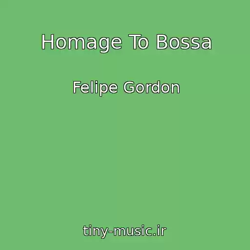 کاور آهنگ Homage To Bossa از Felipe Gordon