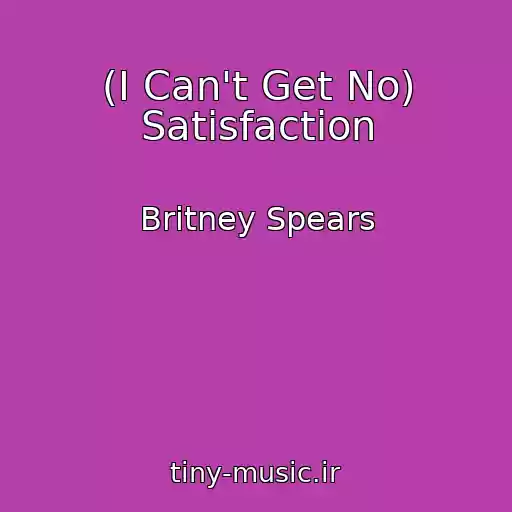 کاور آهنگ (I Can't Get No) Satisfaction از Britney Spears
