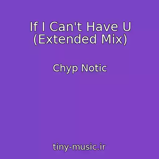 کاور آهنگ If I Can't Have U (Extended Mix) از Chyp Notic