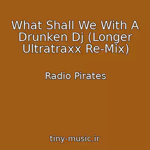 کاور آهنگ What Shall We With A Drunken Dj (Longer Ultratraxx Re-Mix) از Radio Pirates