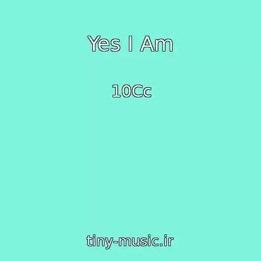 کاور آهنگ Yes I Am از 10Cc