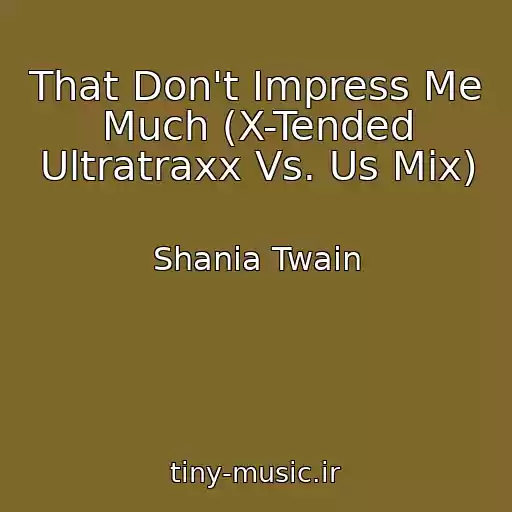 کاور آهنگ That Don't Impress Me Much (X-Tended Ultratraxx Vs. Us Mix) از Shania Twain
