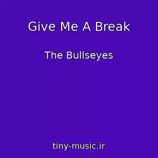 کاور آهنگ Give Me A Break از The Bullseyes