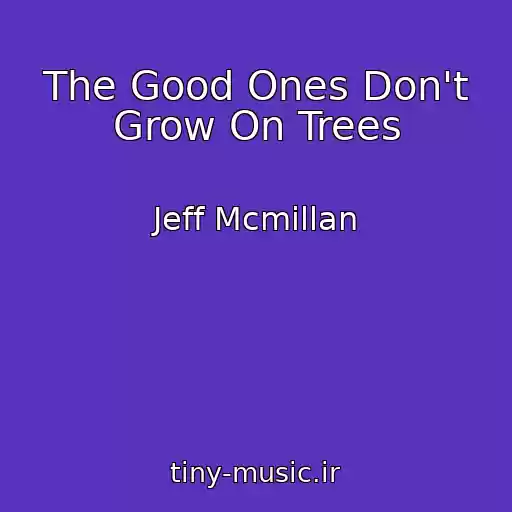 کاور آهنگ The Good Ones Don't Grow On Trees از Jeff Mcmillan