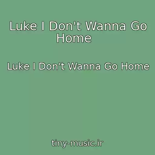 کاور آهنگ Luke I Don't Wanna Go Home   از Luke I Don't Wanna Go Home  