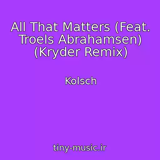 کاور آهنگ All That Matters (Feat. Troels Abrahamsen) (Kryder Remix) از Kolsch