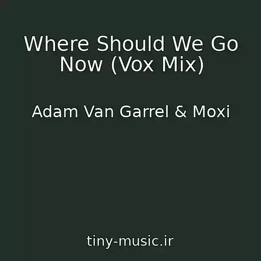 کاور آهنگ Where Should We Go Now (Vox Mix) از Adam Van Garrel & Moxi