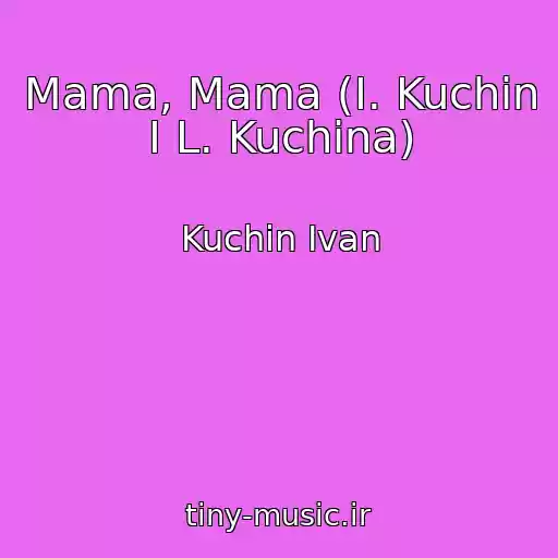 کاور آهنگ Mama, Mama (I. Kuchin I L. Kuchina) از Kuchin Ivan