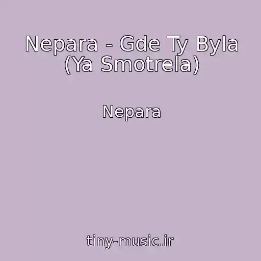 کاور آهنگ Nepara - Gde Ty Byla (Ya Smotrela) از Nepara
