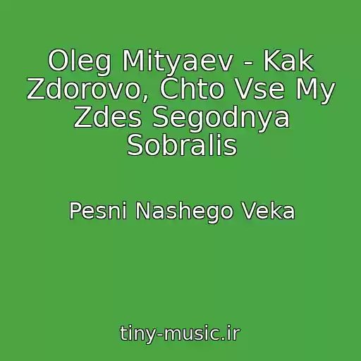 کاور آهنگ Oleg Mityaev - Kak Zdorovo, Chto Vse My Zdes Segodnya Sobralis از Pesni Nashego Veka