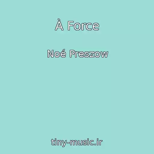 کاور آهنگ À Force از Noé Preszow