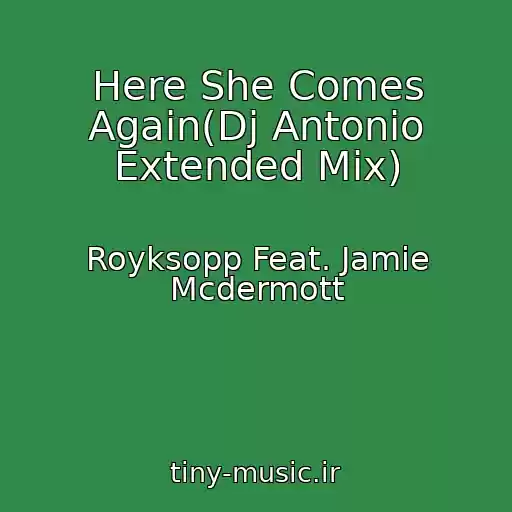 کاور آهنگ Here She Comes Again(Dj Antonio Extended Mix) از Royksopp Feat. Jamie Mcdermott