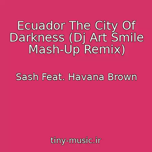 کاور آهنگ Ecuador The City Of Darkness (Dj Art Smile Mash-Up Remix) از Sash Feat. Havana Brown