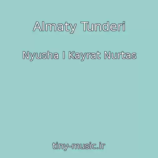 کاور آهنگ Almaty Tunderi از Nyusha I Kayrat Nurtas