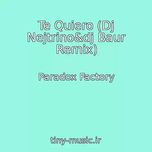 کاور آهنگ Te Quiero (Dj Nejtrino&dj Baur Remix) از Paradox Factory