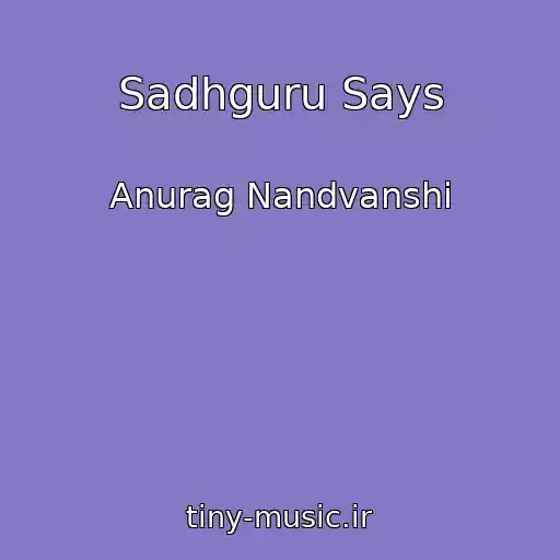 کاور آهنگ Sadhguru Says از Anurag Nandvanshi