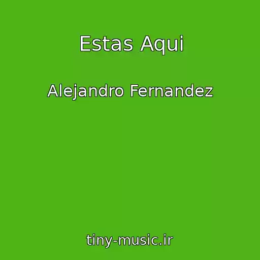 کاور آهنگ Estas Aqui از Alejandro Fernandez