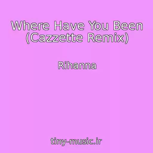 کاور آهنگ Where Have You Been (Cazzette Remix) از Rihanna