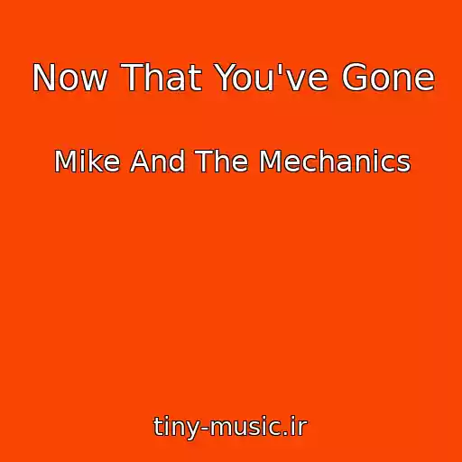 کاور آهنگ Now That You've Gone از Mike And The Mechanics