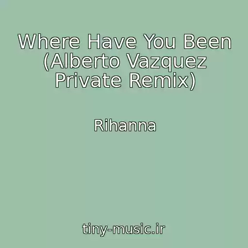 کاور آهنگ Where Have You Been (Alberto Vazquez Private Remix) از Rihanna