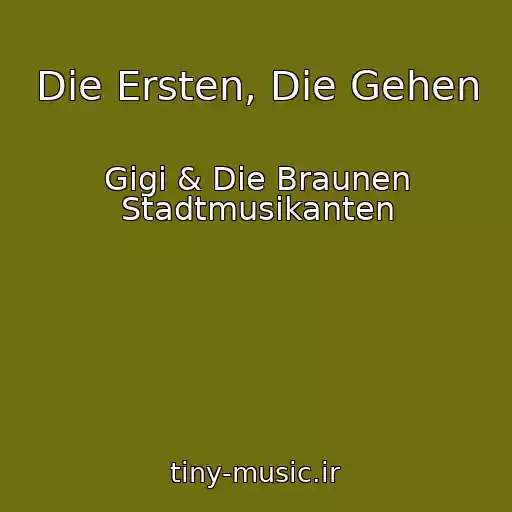کاور آهنگ Die Ersten, Die Gehen از Gigi & Die Braunen Stadtmusikanten