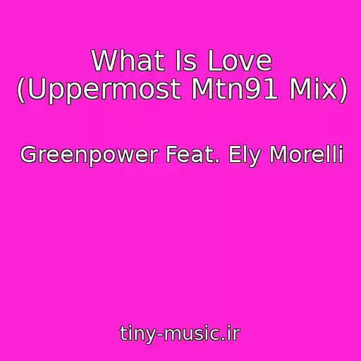 کاور آهنگ What Is Love (Uppermost Mtn91 Mix) از Greenpower Feat. Ely Morelli