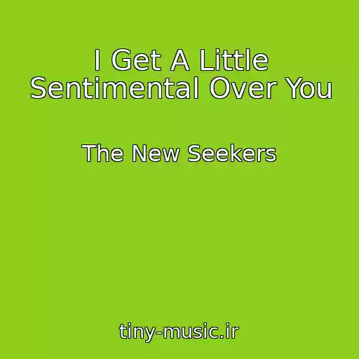کاور آهنگ I Get A Little Sentimental Over You از The New Seekers