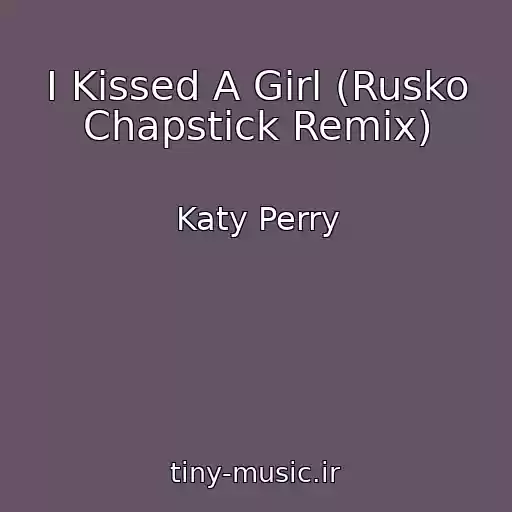 کاور آهنگ I Kissed A Girl (Rusko Chapstick Remix) از Katy Perry