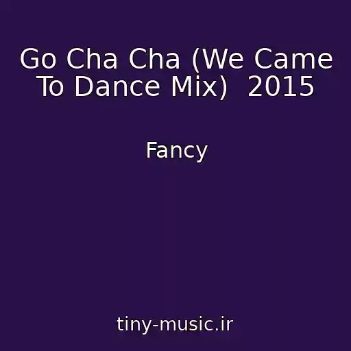 کاور آهنگ Go Cha Cha (We Came To Dance Mix)  2015 از Fancy