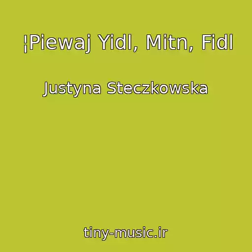 کاور آهنگ ¦Piewaj Yidl, Mitn, Fidl از Justyna Steczkowska