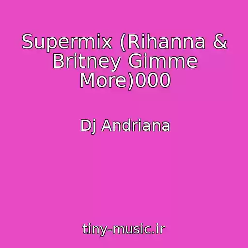 کاور آهنگ Supermix (Rihanna & Britney Gimme More)000 از Dj Andriana