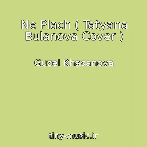 کاور آهنگ Ne Plach ( Tatyana Bulanova Cover ) از Guzel Khasanova