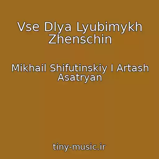 کاور آهنگ Vse Dlya Lyubimykh Zhenschin از Mikhail Shifutinskiy I Artash Asatryan