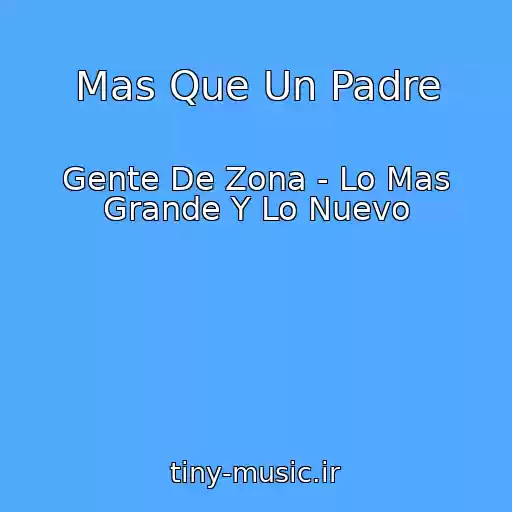 کاور آهنگ Mas Que Un Padre از Gente De Zona - Lo Mas Grande Y Lo Nuevo