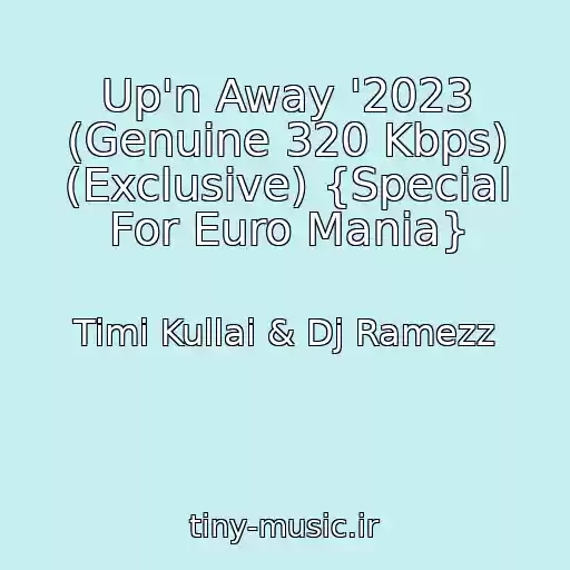 کاور آهنگ Up'n Away '2023 (Genuine 320 Kbps) (Exclusive) {Special For Euro Mania} از Timi Kullai & Dj Ramezz