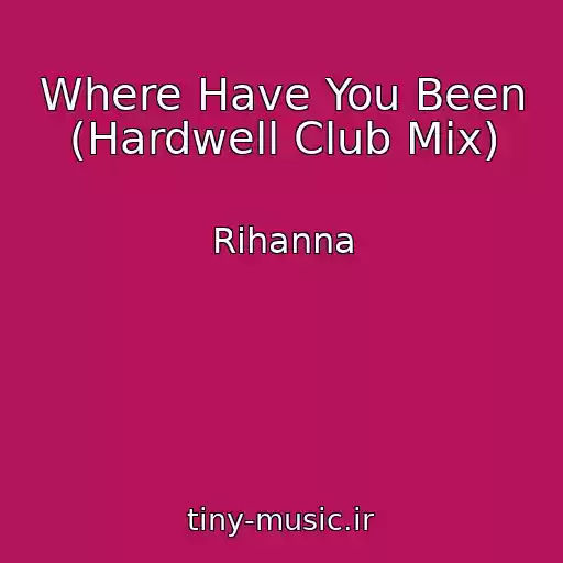 کاور آهنگ Where Have You Been (Hardwell Club Mix) از Rihanna