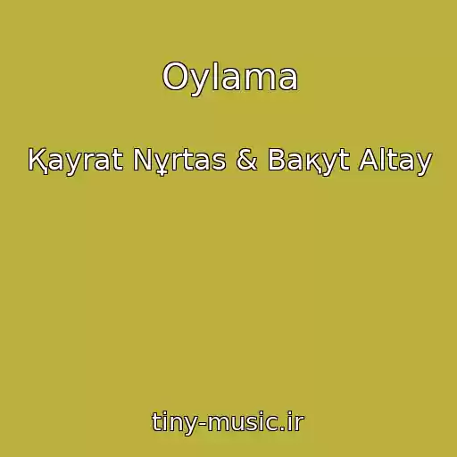 کاور آهنگ Oylama از Қayrat Nұrtas & Baқyt Altay