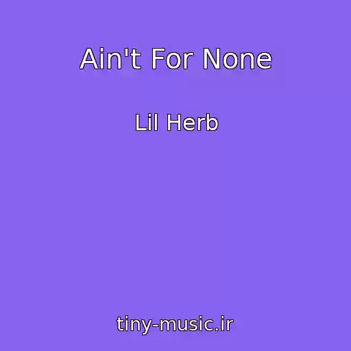 کاور آهنگ Ain't For None از Lil Herb