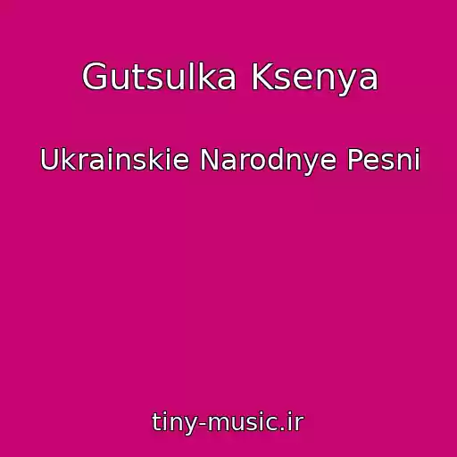 کاور آهنگ Gutsulka Ksenya از Ukrainskie Narodnye Pesni