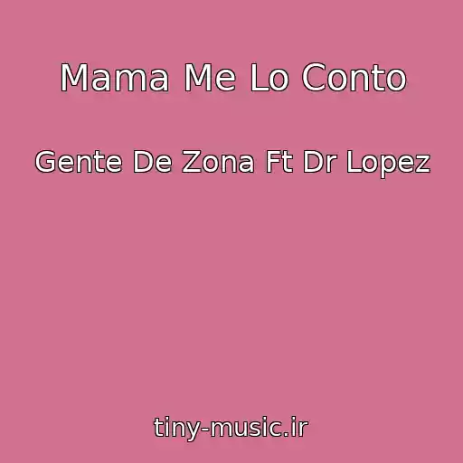 کاور آهنگ Mama Me Lo Conto از Gente De Zona Ft Dr Lopez
