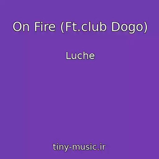 کاور آهنگ On Fire (Ft.club Dogo) از Luche