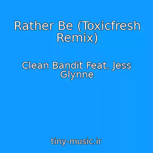 کاور آهنگ Rather Be (Toxicfresh Remix) از Clean Bandit Feat. Jess Glynne