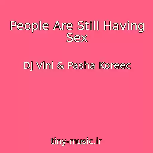 کاور آهنگ People Are Still Having Sex از Dj Vini & Pasha Koreec