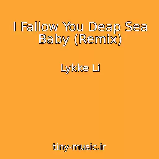 کاور آهنگ I Fallow You Deap Sea Baby (Remix) از Lykke Li