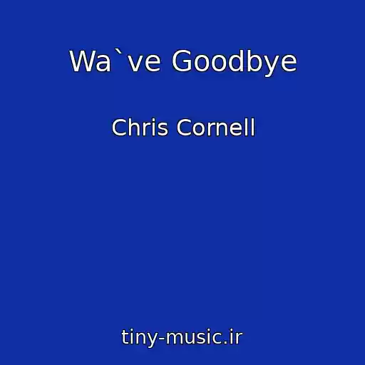 کاور آهنگ Wa`ve Goodbye از Chris Cornell