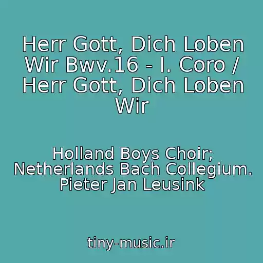 کاور آهنگ Herr Gott, Dich Loben Wir Bwv.16 - I. Coro / Herr Gott, Dich Loben Wir از Holland Boys Choir; Netherlands Bach Collegium. Pieter Jan Leusink