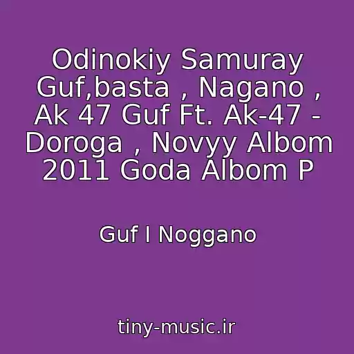 کاور آهنگ Odinokiy Samuray Guf,basta , Nagano , Ak 47 Guf Ft. Ak-47 - Doroga , Novyy Albom 2011 Goda Albom P از Guf I Noggano