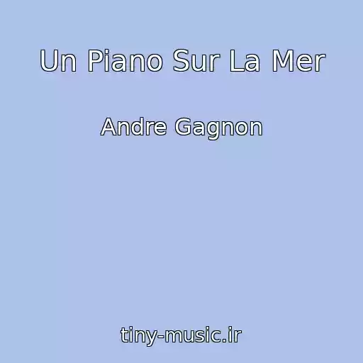 کاور آهنگ Un Piano Sur La Mer از Andre Gagnon
